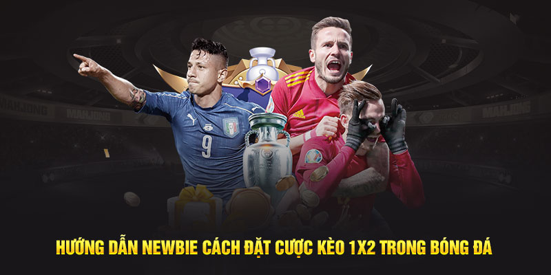 Hướng dẫn newbie cách đặt cược kèo 1x2 trong bóng đá