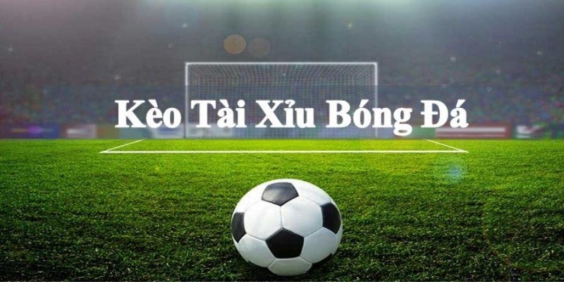 Kèo tài xỉu là dạng cá độ bóng đá phổ biến hiện nay
