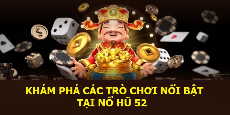 Khám phá các trò chơi nổi bật tại Nổ hũ 52