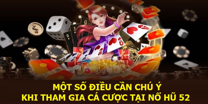 Một số điều cần chú ý khi tham gia cá cược tại Nổ hũ 52