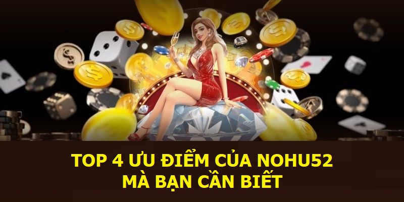 Top 4 ưu điểm của Nohu 52 mà bạn cần biết