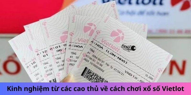 Kinh nghiệm từ các cao thủ về cách chơi xổ số Vietlot